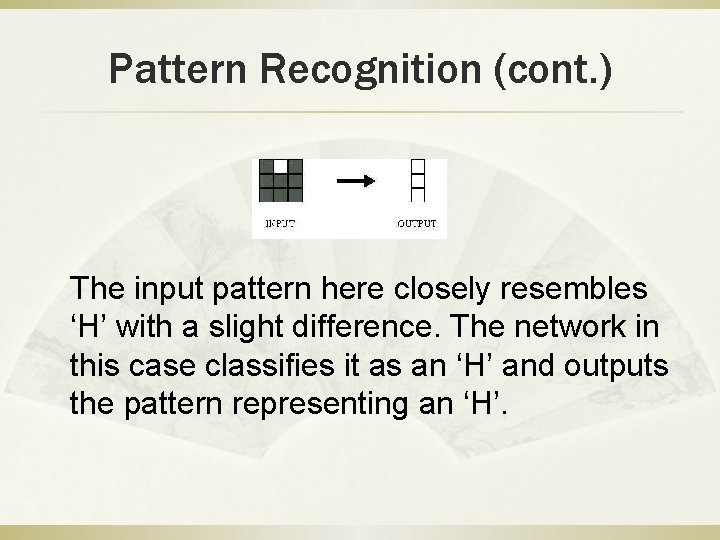 Pattern Recognition (cont. ) The input pattern here closely resembles ‘H’ with a slight