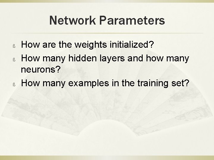 Network Parameters ß ß ß How are the weights initialized? How many hidden layers