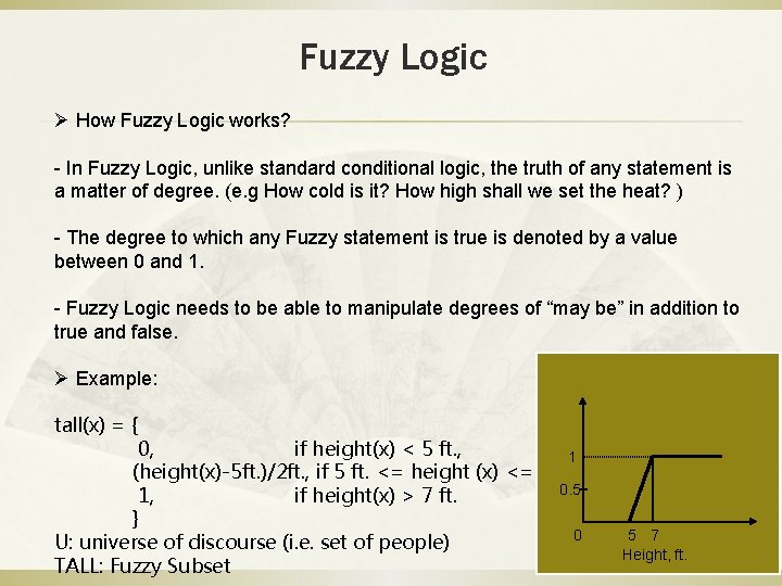 Fuzzy Logic Ø How Fuzzy Logic works? - In Fuzzy Logic, unlike standard conditional