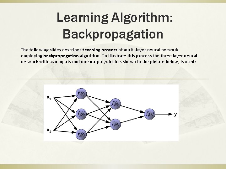 Learning Algorithm: Backpropagation The following slides describes teaching process of multi-layer neural network employing