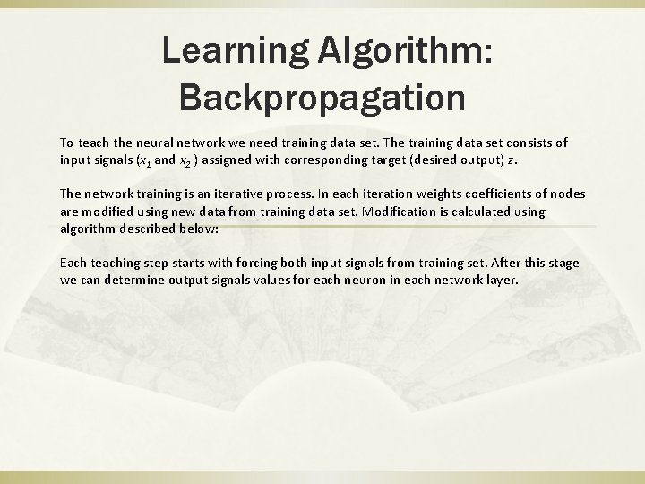 Learning Algorithm: Backpropagation To teach the neural network we need training data set. The