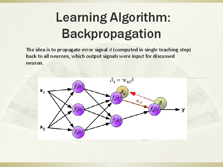 Learning Algorithm: Backpropagation The idea is to propagate error signal d (computed in single