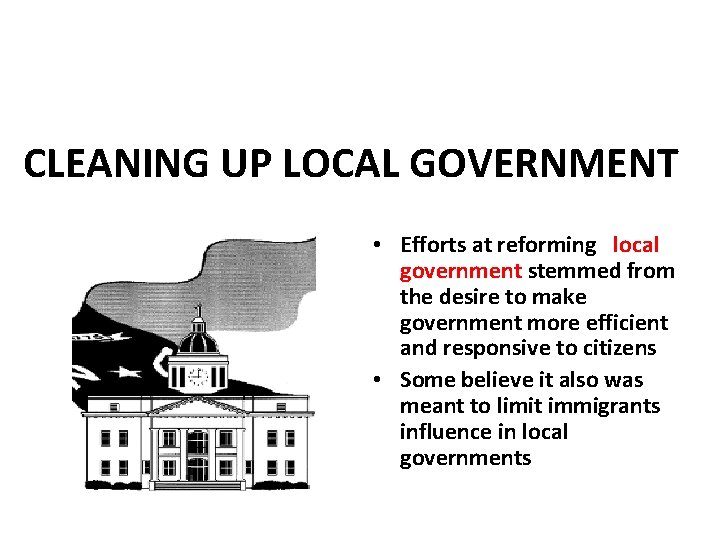 CLEANING UP LOCAL GOVERNMENT • Efforts at reforming local government stemmed from the desire