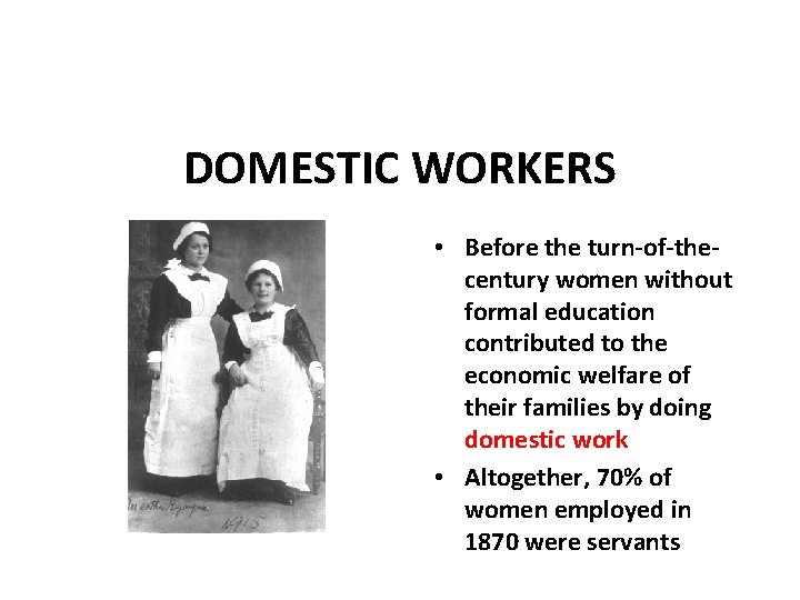 DOMESTIC WORKERS • Before the turn-of-thecentury women without formal education contributed to the economic