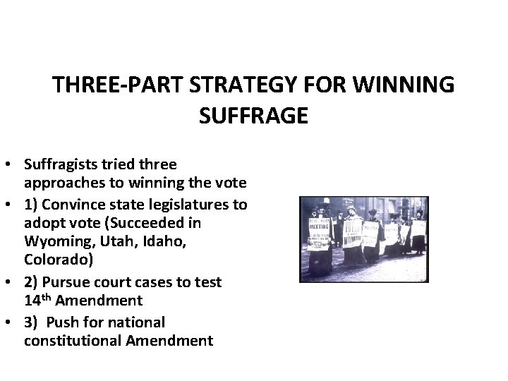 THREE-PART STRATEGY FOR WINNING SUFFRAGE • Suffragists tried three approaches to winning the vote