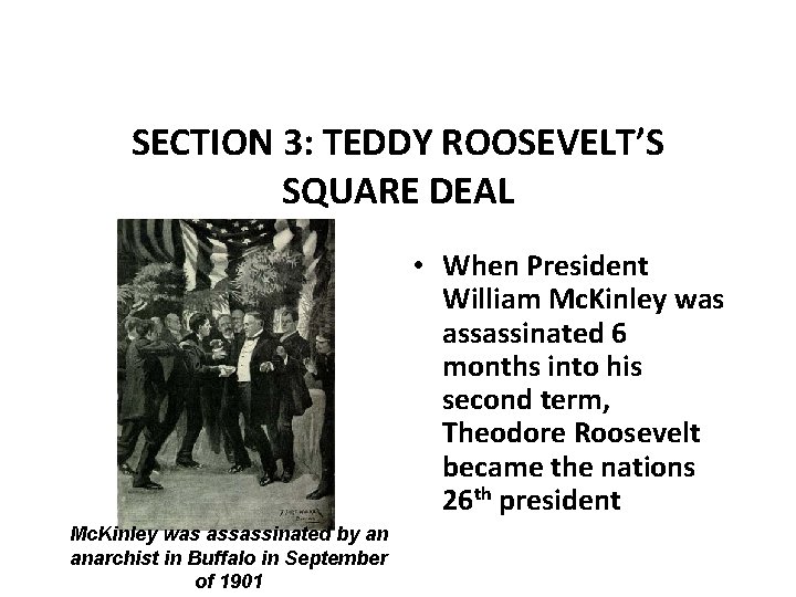 SECTION 3: TEDDY ROOSEVELT’S SQUARE DEAL • When President William Mc. Kinley was assassinated
