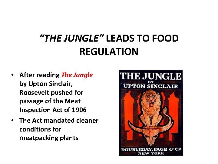 “THE JUNGLE” LEADS TO FOOD REGULATION • After reading The Jungle by Upton Sinclair,