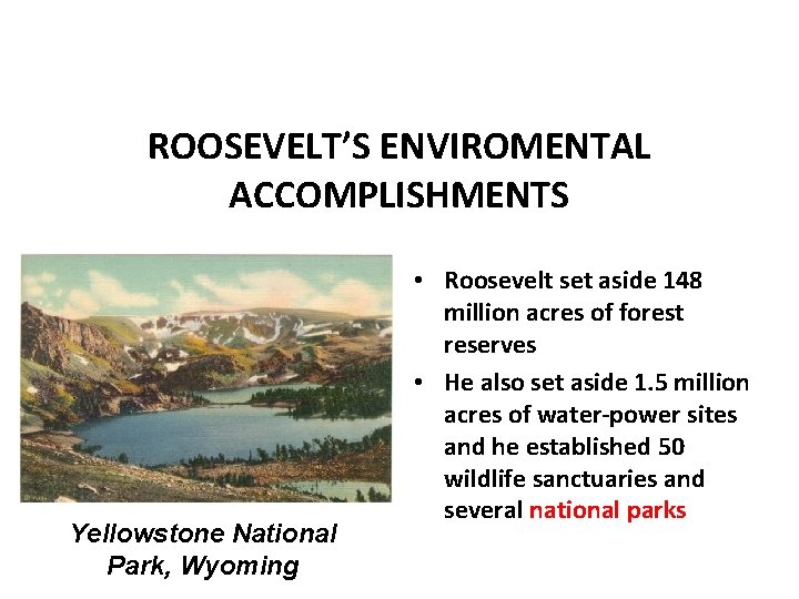 ROOSEVELT’S ENVIROMENTAL ACCOMPLISHMENTS Yellowstone National Park, Wyoming • Roosevelt set aside 148 million acres