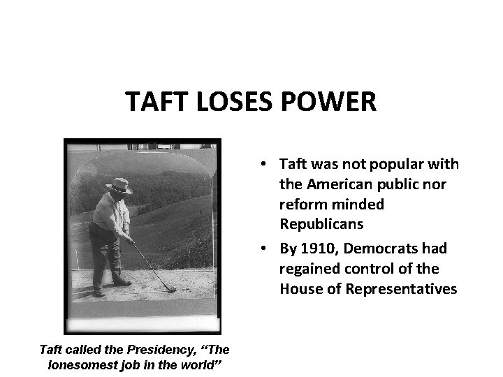 TAFT LOSES POWER • Taft was not popular with the American public nor reform