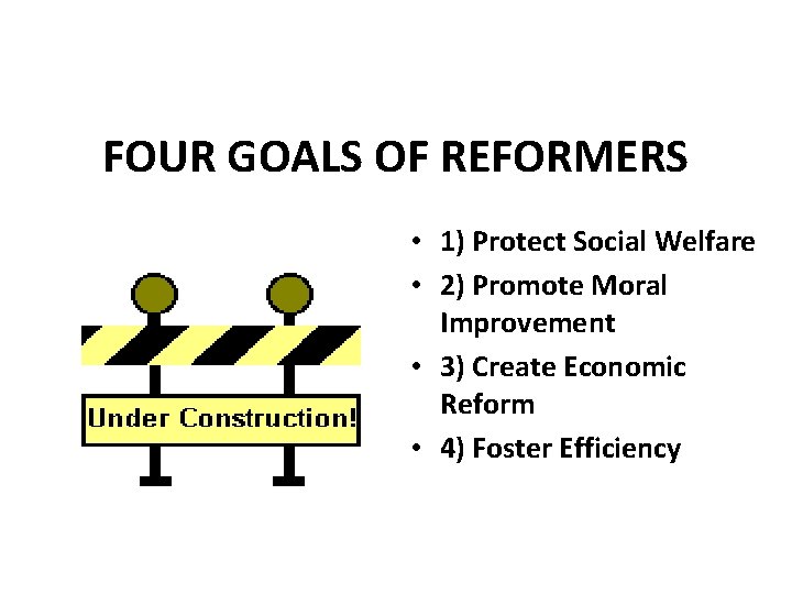 FOUR GOALS OF REFORMERS • 1) Protect Social Welfare • 2) Promote Moral Improvement