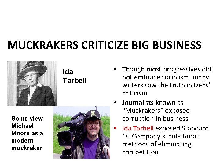 MUCKRAKERS CRITICIZE BIG BUSINESS Ida Tarbell Some view Michael Moore as a modern muckraker