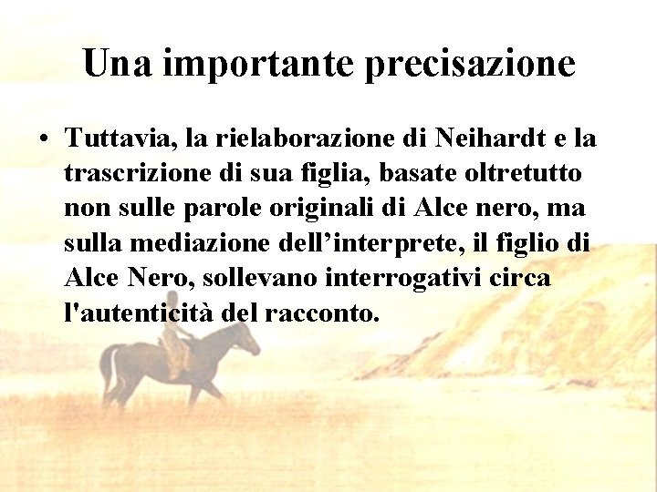 Una importante precisazione • Tuttavia, la rielaborazione di Neihardt e la trascrizione di sua