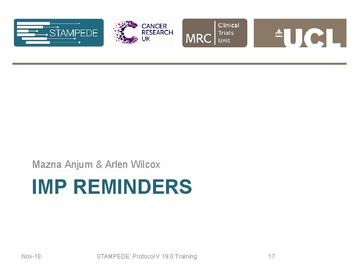 Mazna Anjum & Arlen Wilcox IMP REMINDERS Nov-18 STAMPEDE: Protocol V 19. 0 Training
