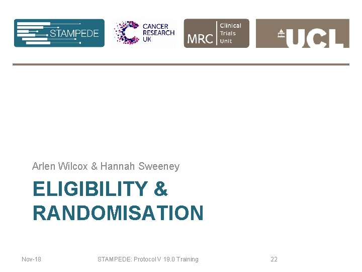 Arlen Wilcox & Hannah Sweeney ELIGIBILITY & RANDOMISATION Nov-18 STAMPEDE: Protocol V 19. 0