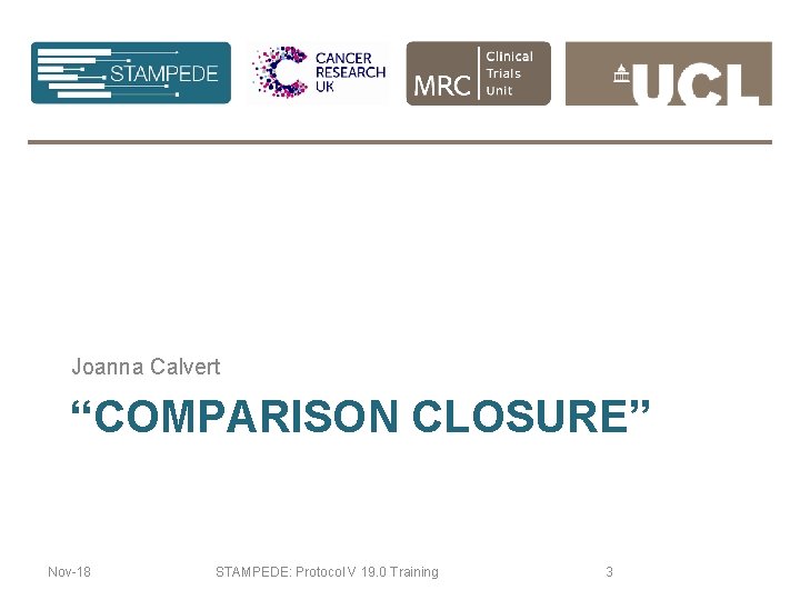 Joanna Calvert “COMPARISON CLOSURE” Nov-18 STAMPEDE: Protocol V 19. 0 Training 3 