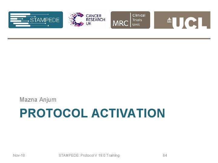 Mazna Anjum PROTOCOL ACTIVATION Nov-18 STAMPEDE: Protocol V 19. 0 Training 64 