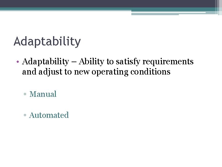 Adaptability • Adaptability – Ability to satisfy requirements and adjust to new operating conditions