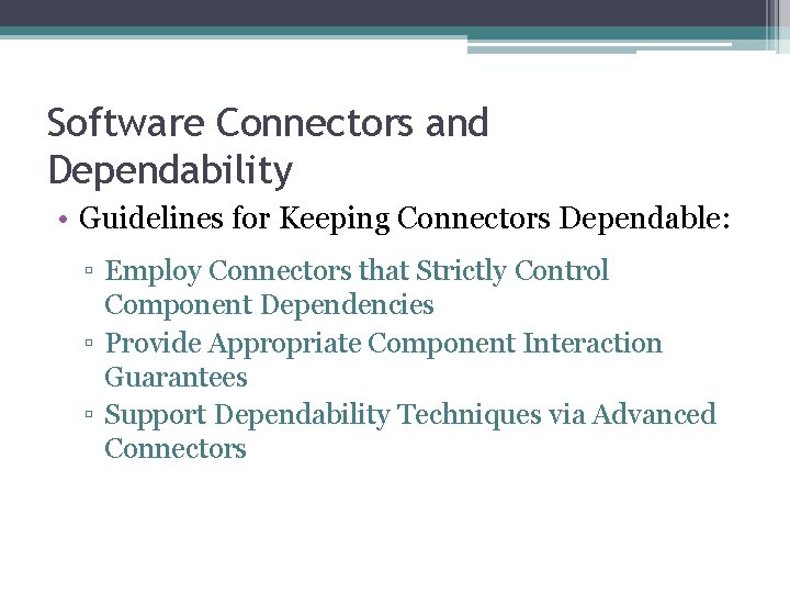 Software Connectors and Dependability • Guidelines for Keeping Connectors Dependable: ▫ Employ Connectors that