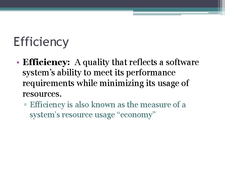 Efficiency • Efficiency: A quality that reflects a software system’s ability to meet its