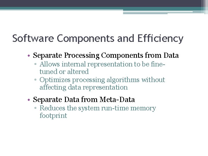 Software Components and Efficiency • Separate Processing Components from Data ▫ Allows internal representation