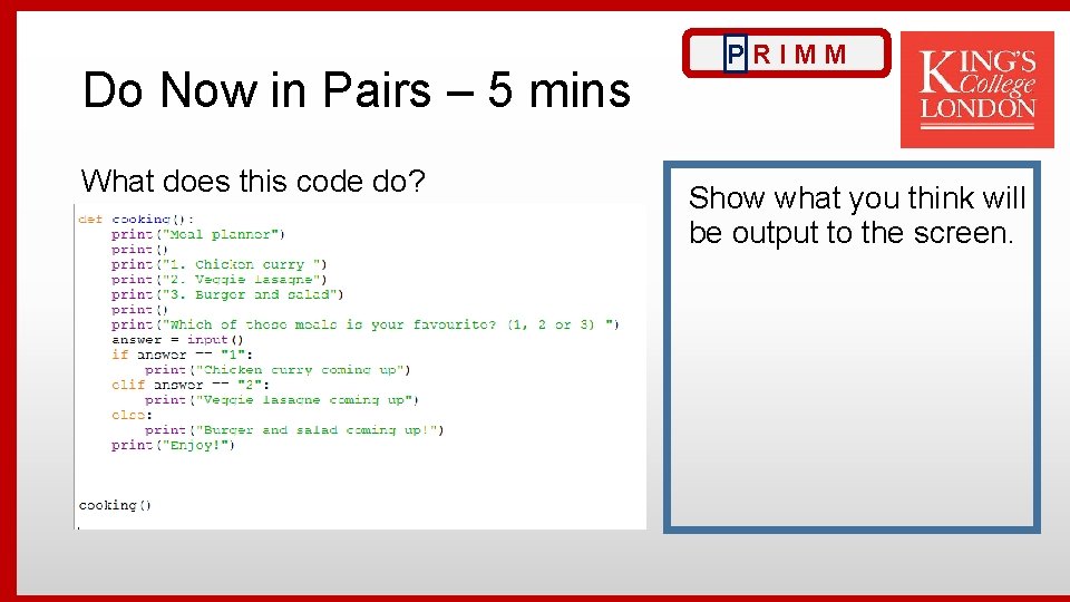Do Now in Pairs – 5 mins What does this code do? PRIMM Show