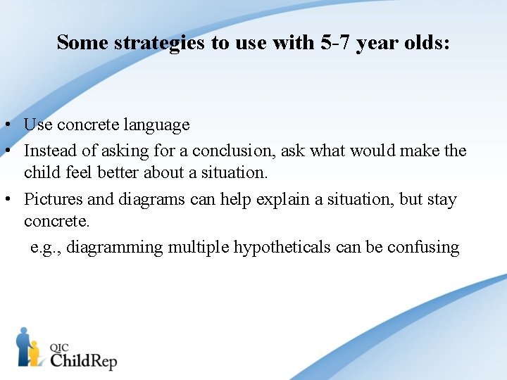 Some strategies to use with 5 -7 year olds: • Use concrete language •