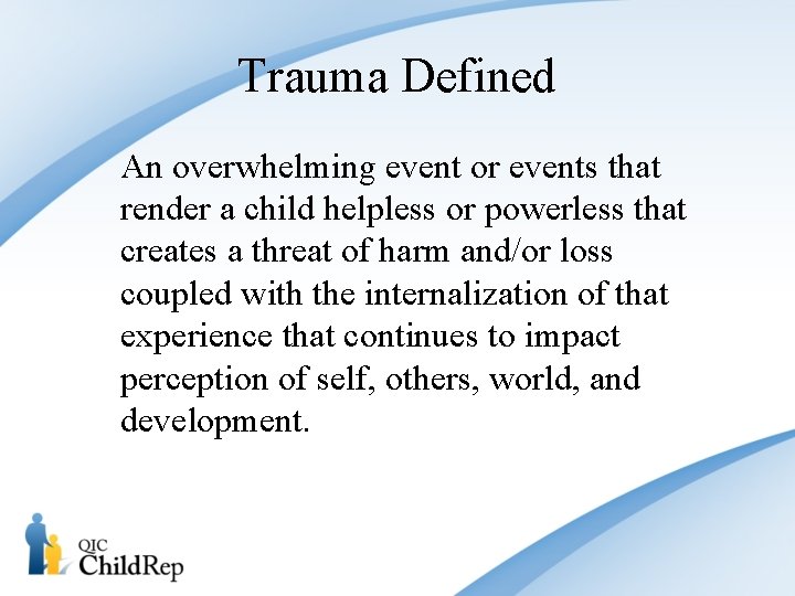 Trauma Defined An overwhelming event or events that render a child helpless or powerless