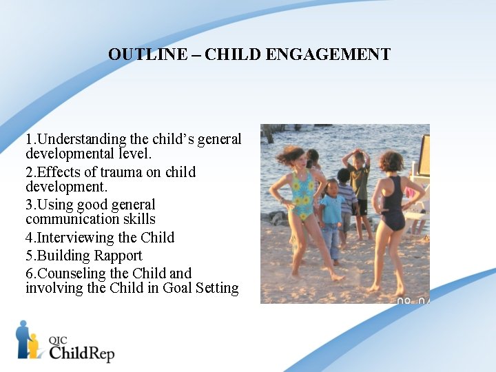 OUTLINE – CHILD ENGAGEMENT 1. Understanding the child’s general developmental level. 2. Effects of