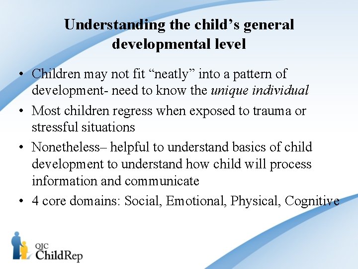 Understanding the child’s general developmental level • Children may not fit “neatly” into a