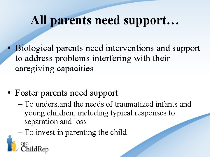 All parents need support… • Biological parents need interventions and support to address problems