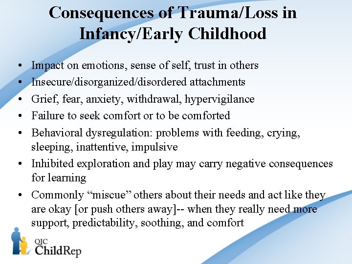 Consequences of Trauma/Loss in Infancy/Early Childhood • • • Impact on emotions, sense of