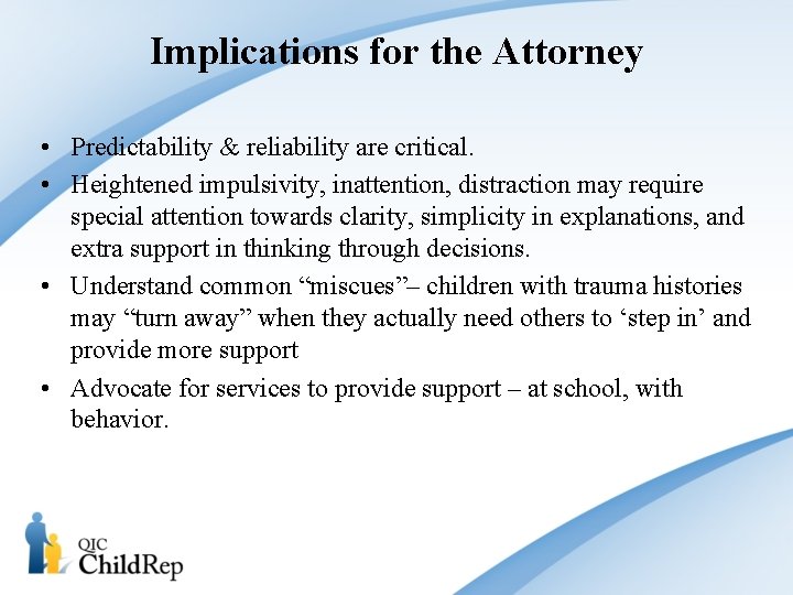 Implications for the Attorney • Predictability & reliability are critical. • Heightened impulsivity, inattention,