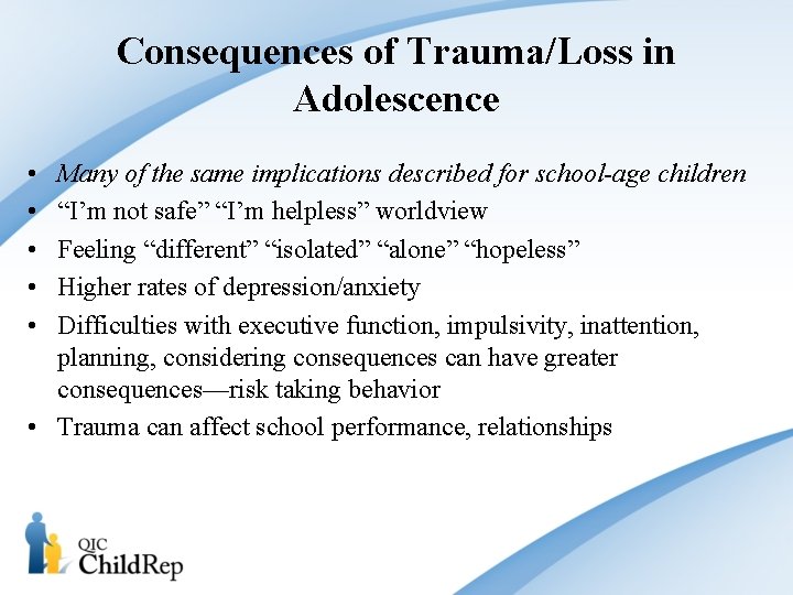 Consequences of Trauma/Loss in Adolescence • • • Many of the same implications described