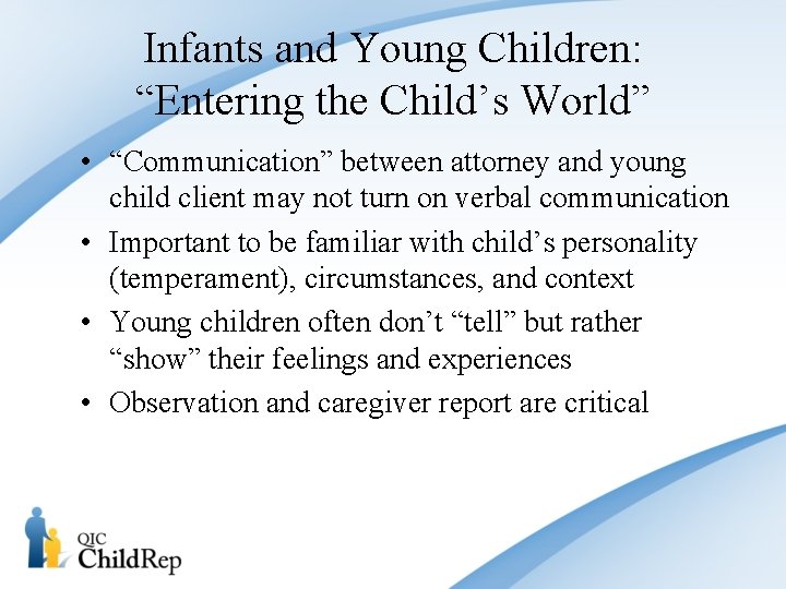 Infants and Young Children: “Entering the Child’s World” • “Communication” between attorney and young