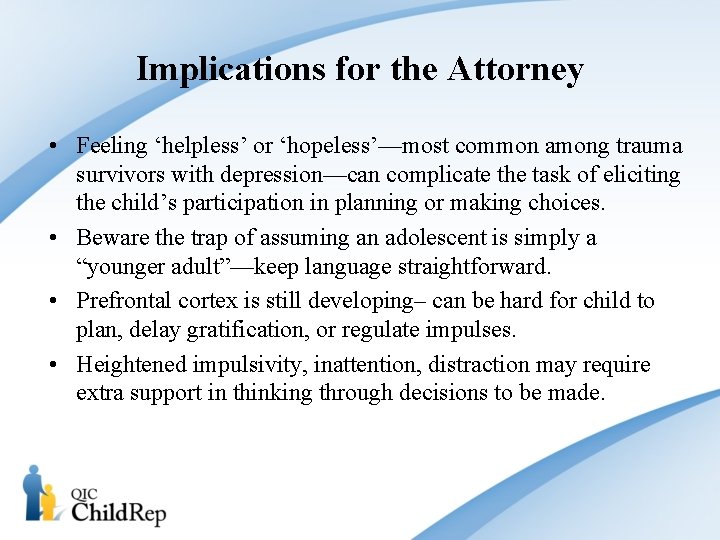 Implications for the Attorney • Feeling ‘helpless’ or ‘hopeless’—most common among trauma survivors with