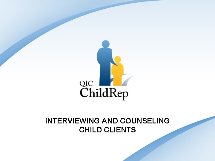 INTERVIEWING AND COUNSELING CHILD CLIENTS 