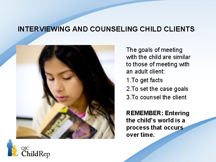 INTERVIEWING AND COUNSELING CHILD CLIENTS The goals of meeting with the child are similar