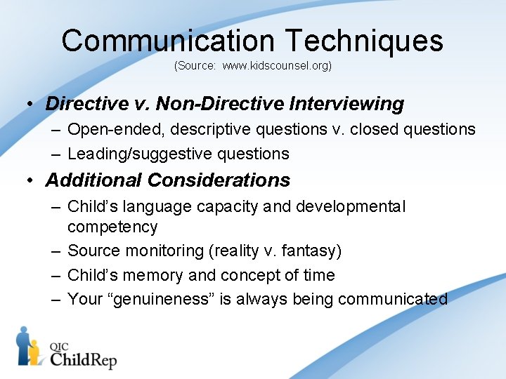 Communication Techniques (Source: www. kidscounsel. org) • Directive v. Non-Directive Interviewing – Open-ended, descriptive