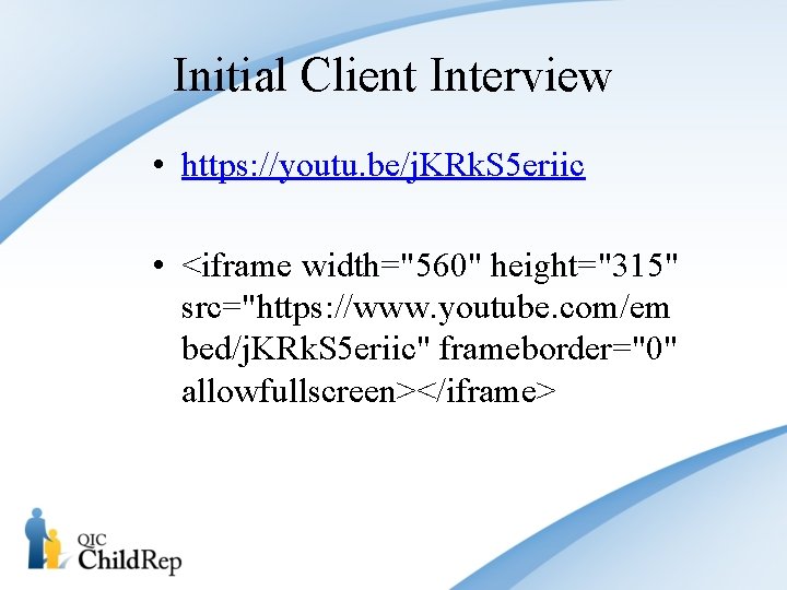 Initial Client Interview • https: //youtu. be/j. KRk. S 5 eriic • <iframe width="560"