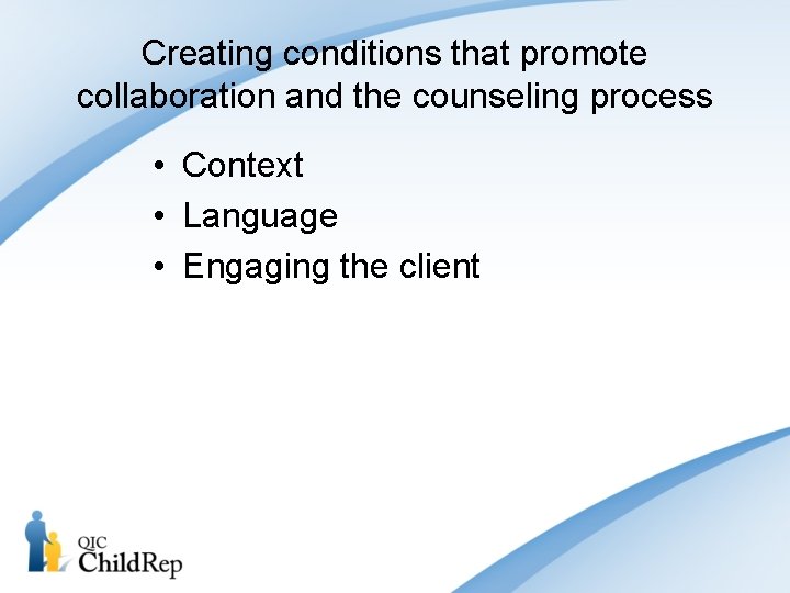 Creating conditions that promote collaboration and the counseling process • Context • Language •