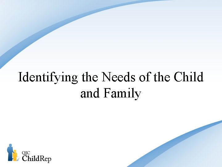 Identifying the Needs of the Child and Family 