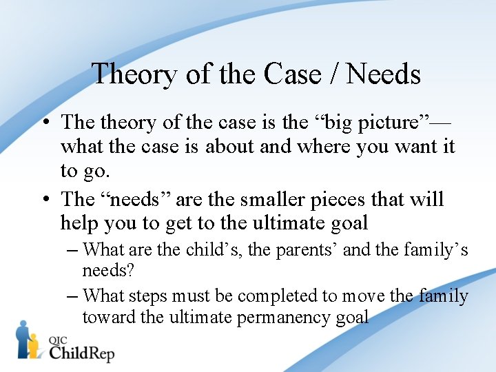 Theory of the Case / Needs • The theory of the case is the