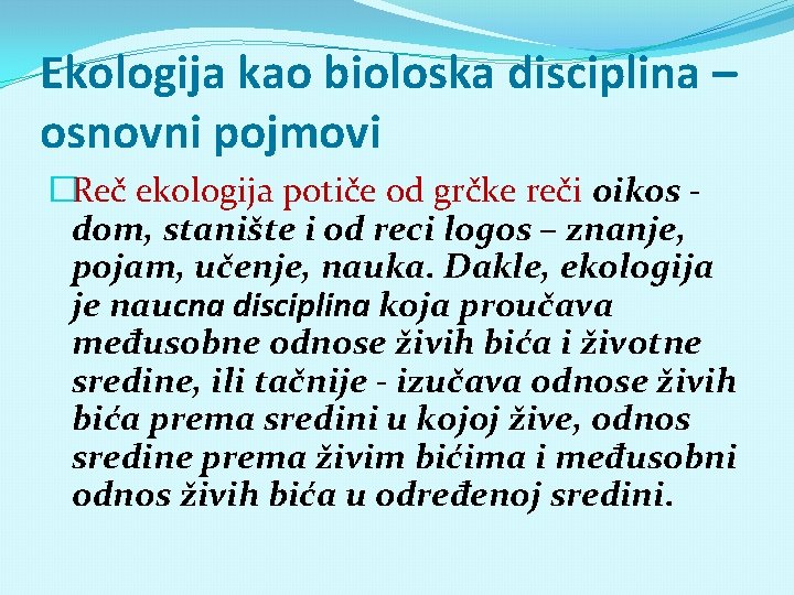 Ekologija kao bioloska disciplina – osnovni pojmovi �Reč ekologija potiče od grčke reči oikos