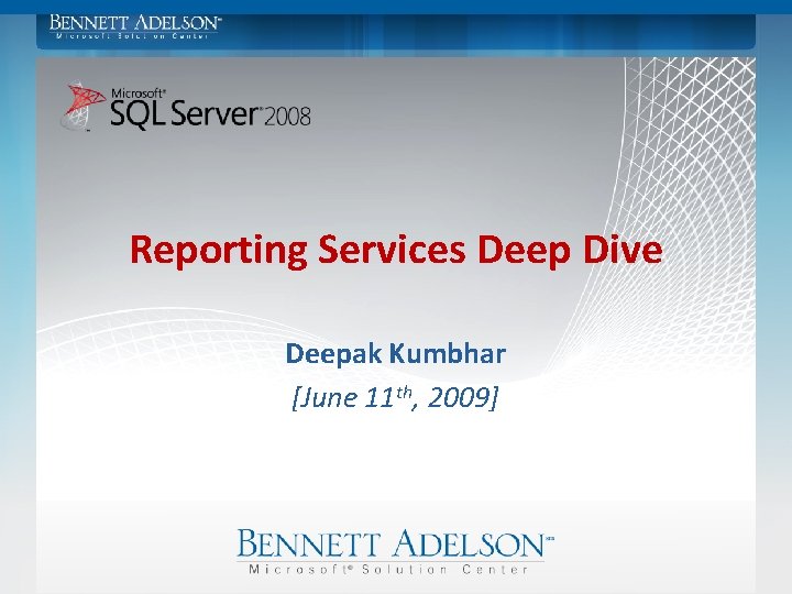 Reporting Services Deep Dive Deepak Kumbhar [June 11 th, 2009] 