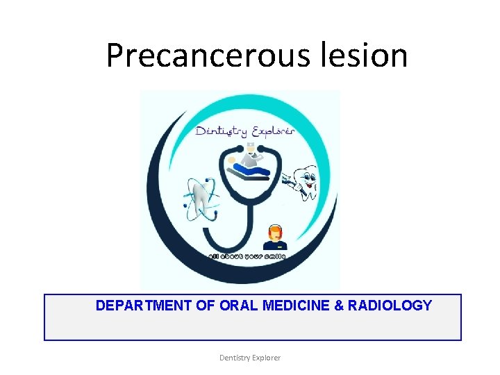 Precancerous lesion DEPARTMENT OF ORAL MEDICINE & RADIOLOGY Dentistry Explorer 