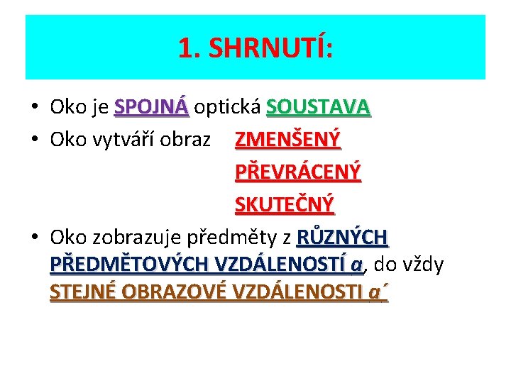 1. SHRNUTÍ: • Oko je SPOJNÁ optická SOUSTAVA • Oko vytváří obraz ZMENŠENÝ PŘEVRÁCENÝ