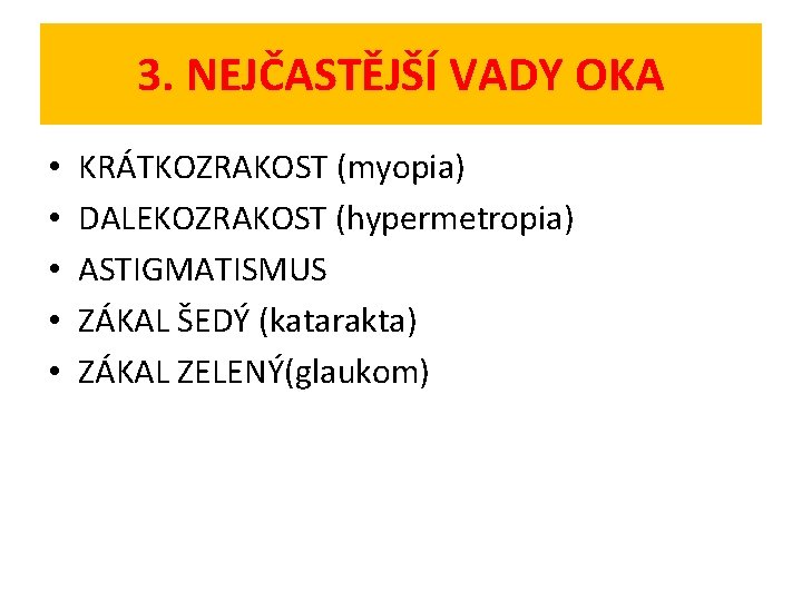 3. NEJČASTĚJŠÍ VADY OKA • • • KRÁTKOZRAKOST (myopia) DALEKOZRAKOST (hypermetropia) ASTIGMATISMUS ZÁKAL ŠEDÝ