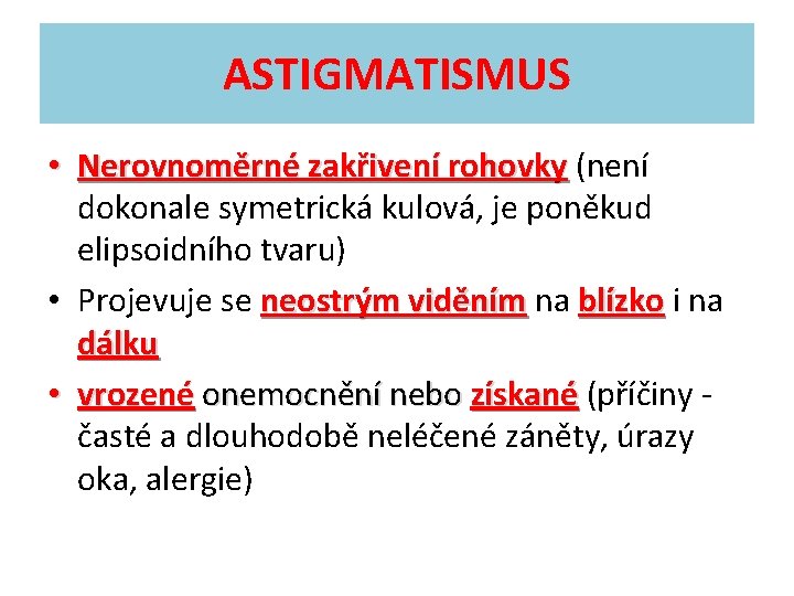 ASTIGMATISMUS • Nerovnoměrné zakřivení rohovky (není dokonale symetrická kulová, je poněkud elipsoidního tvaru) •