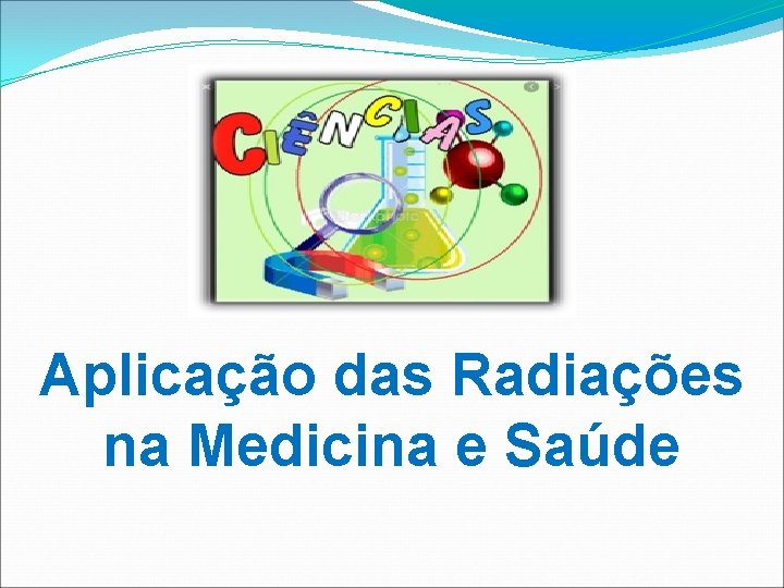 Aplicação das Radiações na Medicina e Saúde 