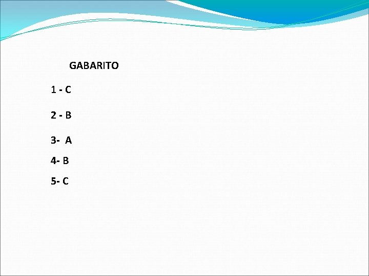 GABARITO 1 -C 2 -B 3 - A 4 - B 5 - C